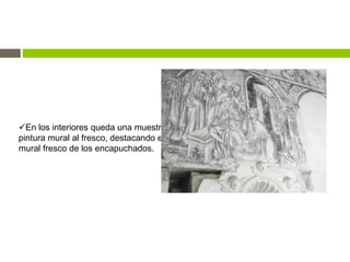 En los interiores queda una muestra de
pintura mural al fresco, destacando el
mural fresco de los encapuchados.
 