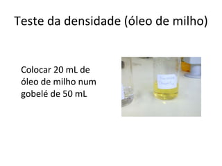 Teste da densidade (óleo de milho) Colocar 20 mL de óleo de milho num gobelé de 50 mL 