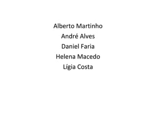Alberto Martinho André Alves Daniel Faria Helena Macedo Lígia Costa 