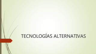 TECNOLOGÍAS ALTERNATIVAS
 