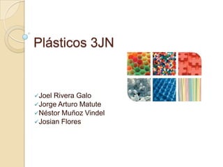Plásticos 3JN


Joel Rivera Galo
Jorge Arturo Matute
Néstor Muñoz Vindel
Josian Flores
 