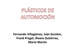 PLÁSTICOS DE AUTOMOCIÓN Fernando Villagómez, Iván Sorokin, Frank Pregel, Álvaro Gutiérrez, Mario Martín 