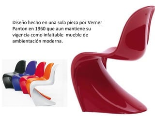 Diseño hecho en una sola pieza por Verner
Panton en 1960 que aun mantiene su
vigencia como infaltable mueble de
ambientación moderna.
 