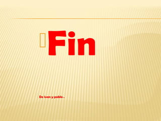     Fin
De ivan y pablo .
 
