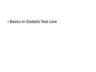 • Basics in Diabetic foot care
 