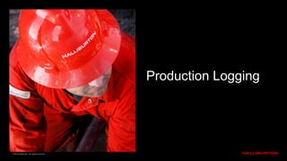 © 2016 Halliburton. All rights reserved.
Production Logging
 