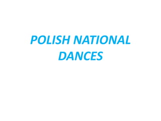 POLISH NATIONAL
DANCES
 