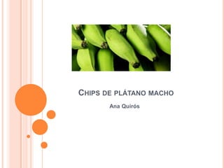 CHIPS DE PLÁTANO MACHO
Ana Quirós
 