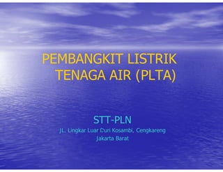 PEMBANGKIT LISTRIK 
TENAGA AIR (PLTA) 
STT-PLN 
JL. Lingkar Luar Duri Kosambi, Cengkareng 
Jakarta Barat 
 