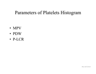 Parameters of Platelets Histogram
• MPV
• PDW
• P-LCR
Abu Jad Caesar
 