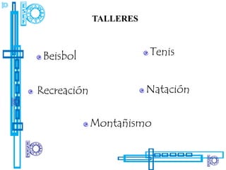 TALLERES



 Beisbol                Tenis


Recreación              Natación

             Montañismo
 