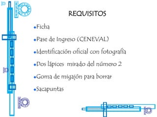 REQUISITOS
Ficha

Pase de Ingreso (CENEVAL)

Identificación oficial con fotografía

Dos lápices mirado del número 2

Goma de migajón para borrar

Sacapuntas
 