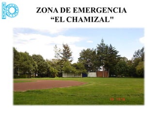 ZONA DE EMERGENCIA
   “EL CHAMIZAL"
 
