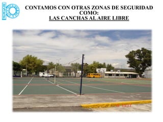 CONTAMOS CON OTRAS ZONAS DE SEGURIDAD
               COMO:
      LAS CANCHAS AL AIRE LIBRE
 