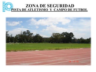 ZONA DE SEGURIDAD
PISTA DE ATLETISMO Y CAMPO DE FUTBOL
 