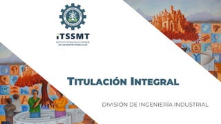 TITULACIÓN INTEGRAL
DIVISIÓN DE INGENIERÍA INDUSTRIAL
 