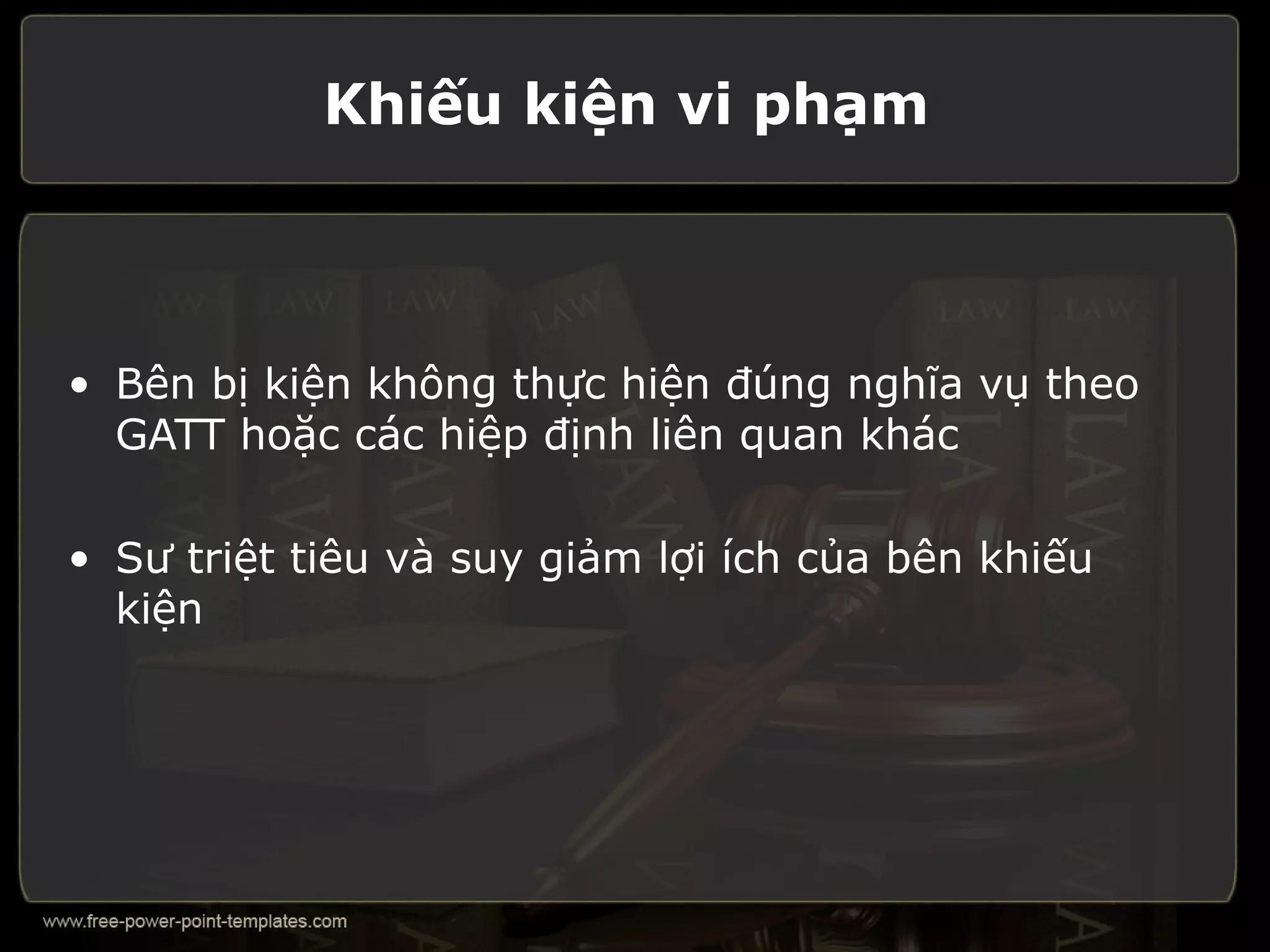 Khiếu kiện vi phạm



• Bên bị kiện không thực hiện đúng nghĩa vụ theo
  GATT hoặc các hiệp định liên quan khác

• Sư triệt tiêu và suy giảm lợi ích của bên khiếu
  kiện
 