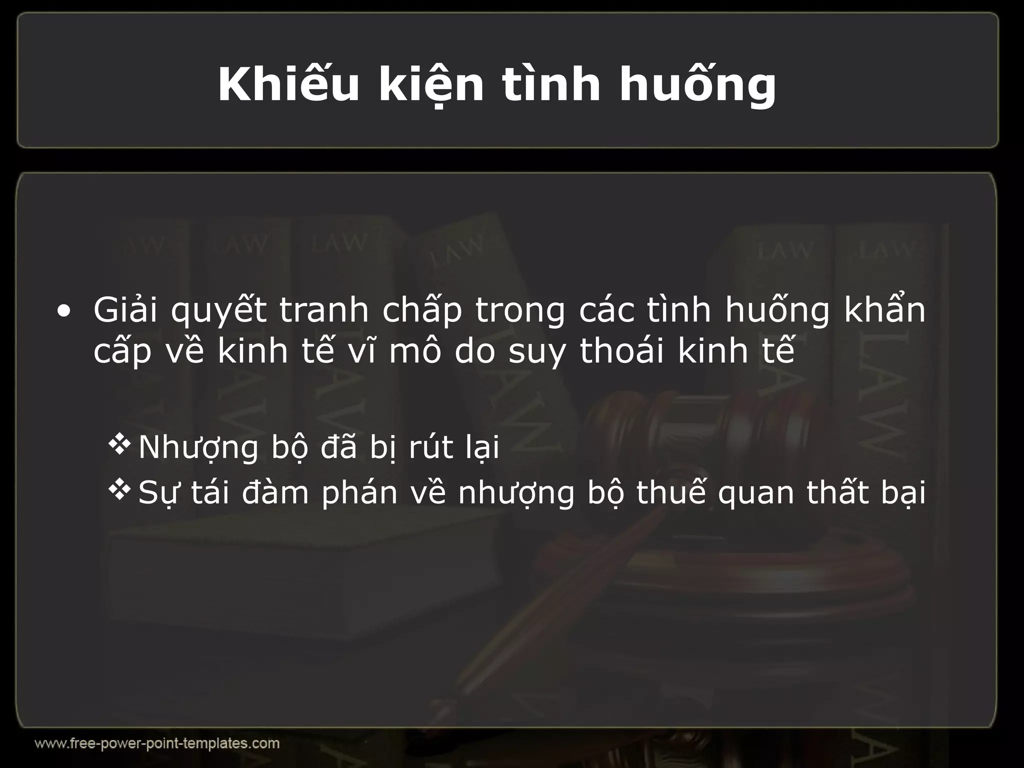 Khiếu kiện tình huống



• Giải quyết tranh chấp trong các tình huống khẩn
  cấp về kinh tế vĩ mô do suy thoái kinh tế

   Nhượng bộ đã bị rút lại
   Sự tái đàm phán về nhượng bộ thuế quan thất bại
 