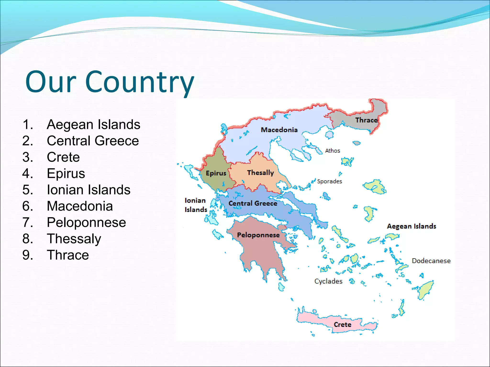 Our Country
1. Aegean Islands
2. Central Greece
3. Crete
4. Epirus
5. Ionian Islands
6. Macedonia
7. Peloponnese
8. Thessaly
9. Thrace
 