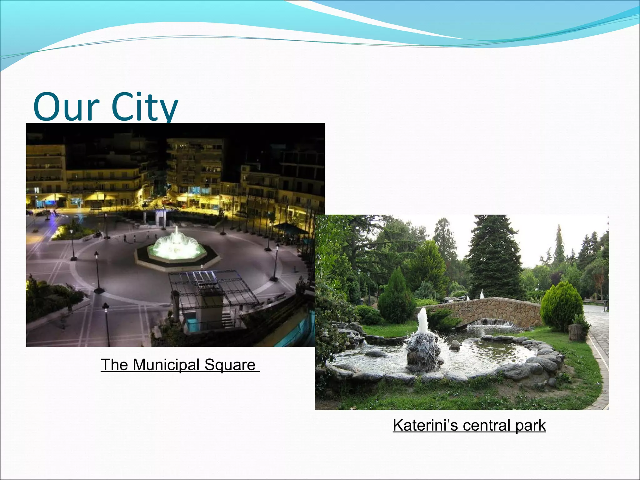 Our City
The Municipal Square
Katerini’s central park
 