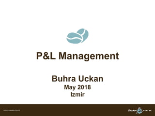 ©2015 CARIBOU COFFEE
P&L Management
Buhra Uckan
May 2018
Izmir
 