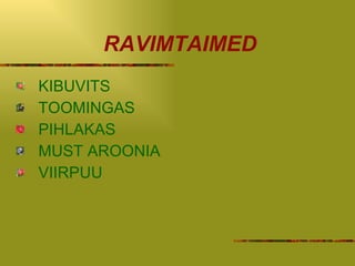 RAVIMTAIMED KIBUVITS TOOMINGAS PIHLAKAS MUST AROONIA VIIRPUU 