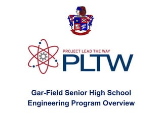 Gar-Field Senior High School
Engineering Program Overview
 