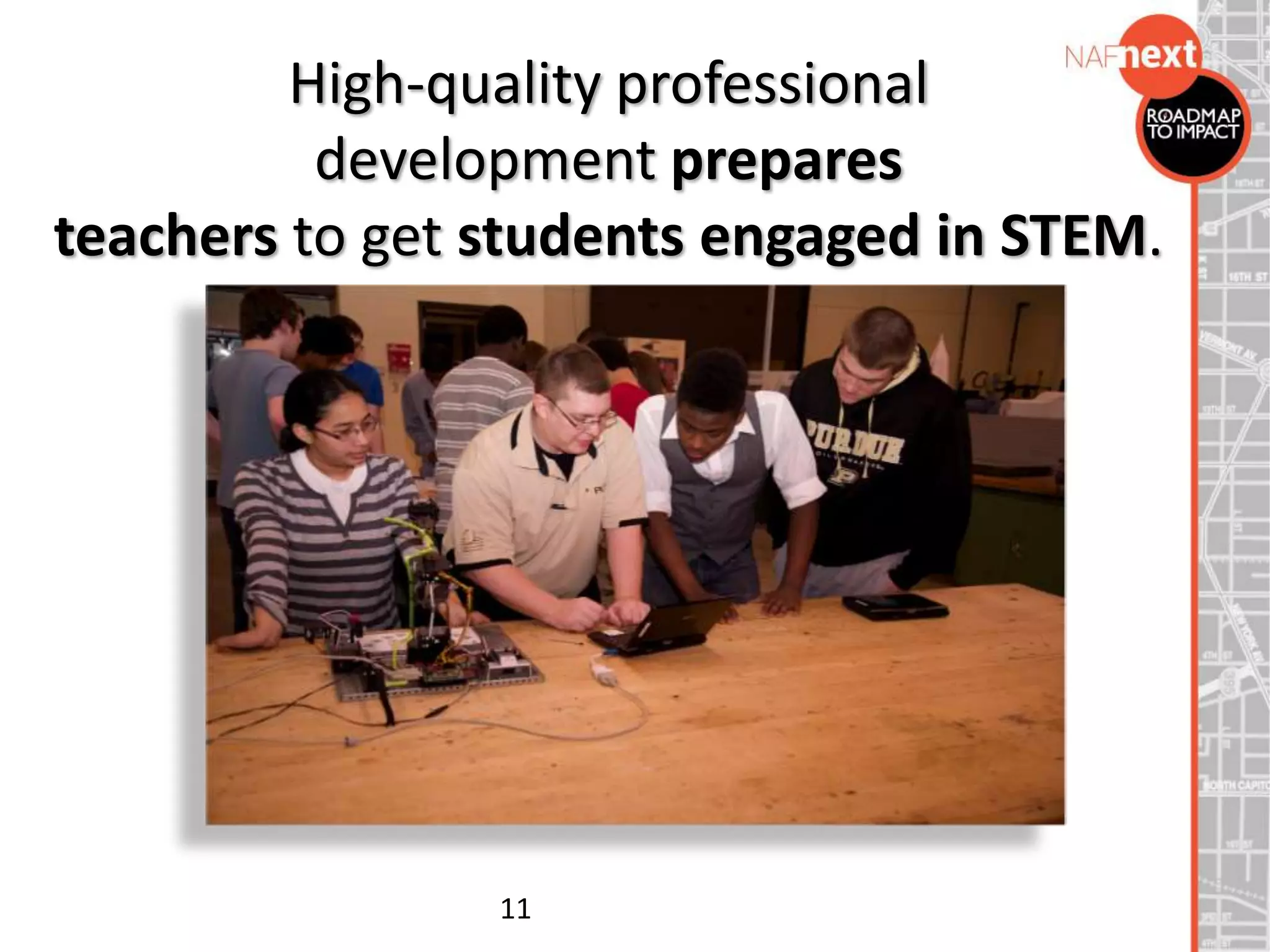 11
High-quality professional
development prepares
teachers to get students engaged in STEM.
 