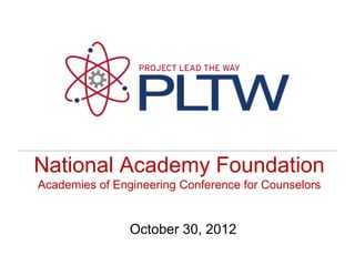National Academy Foundation
Academies of Engineering Conference for Counselors


                October 30, 2012
 