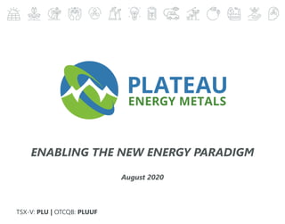 ENABLING THE NEW ENERGY PARADIGM
August 2020
TSX-V: PLU | OTCQB: PLUUF
 