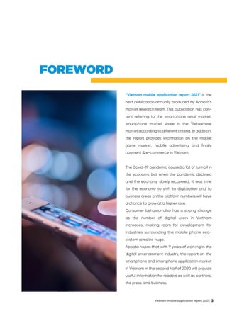 FOREWORD
“Vietnam mobile application report 2021” is the
next publication annually produced by Appota’s
market research te...