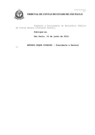 TRIBUNAL DE CONTAS DO ESTADO DE SÃO PAULO
TC-41729/026/12
Fls.
Presente a Procuradora do Ministério Público
de Contas Renata Constante Cestari.
Publique-se.
São Paulo, 10 de junho de 2014.
ANTONIO ROQUE CITADINI – Presidente e Relator
aal
 