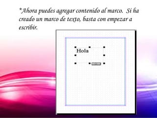 *Ahora puedes agregar contenido al marco. Si ha
creado un marco de texto, basta con empezar a
escribir.
 