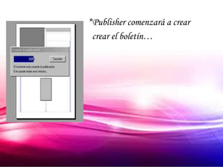 *Publisher comenzará a crear
 crear el boletín…
 