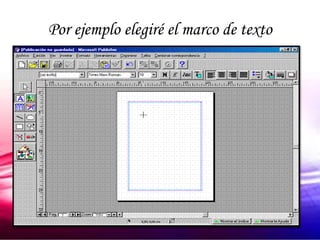 Por ejemplo elegiré el marco de texto
 