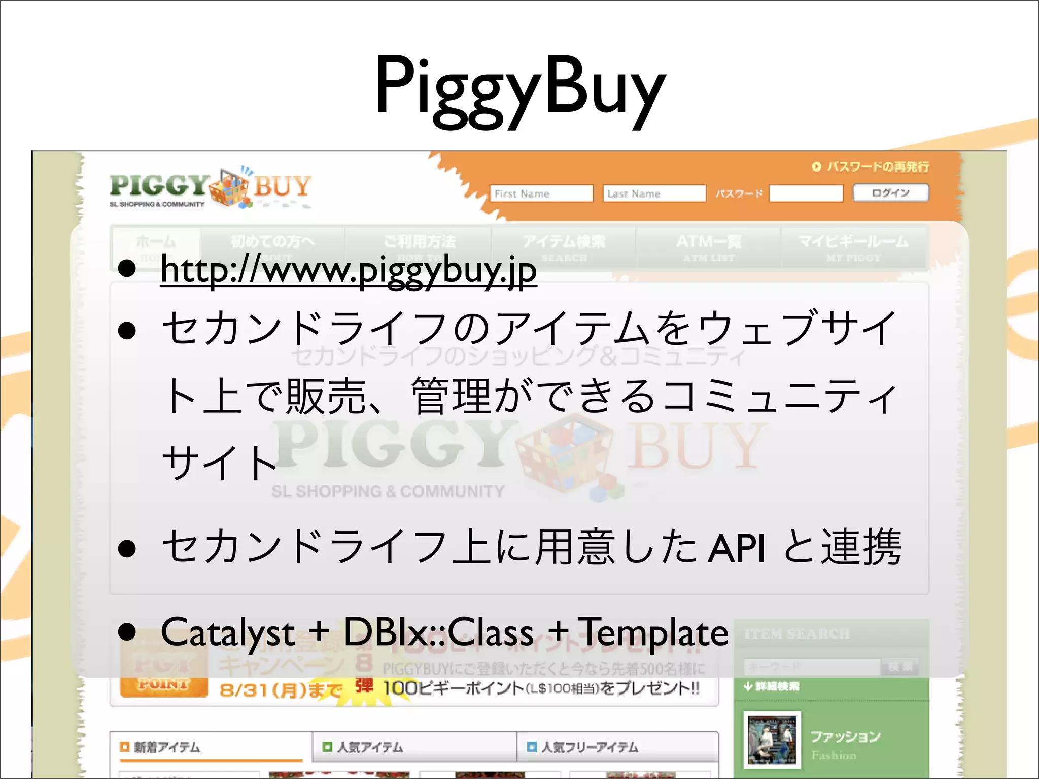 PiggyBuy

• http://www.piggybuy.jp
•


•                                 API

• Catalyst + DBIx::Class + Template
 