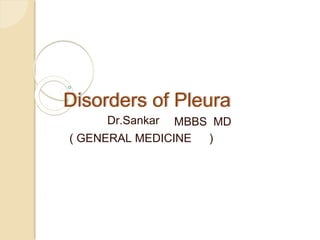 Disorders of Pleura
Dr.Sankar
Sa
MBBS MD
( GENERAL MEDICINE )
 