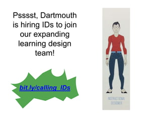 Psssst, Dartmouth
is hiring IDs to join
our expanding
learning design
team!
bit.ly/calling_IDs
 