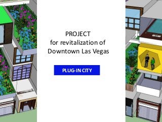 PROJECT
for revitalization of
Downtown Las Vegas
PLUG-IN CITY

 