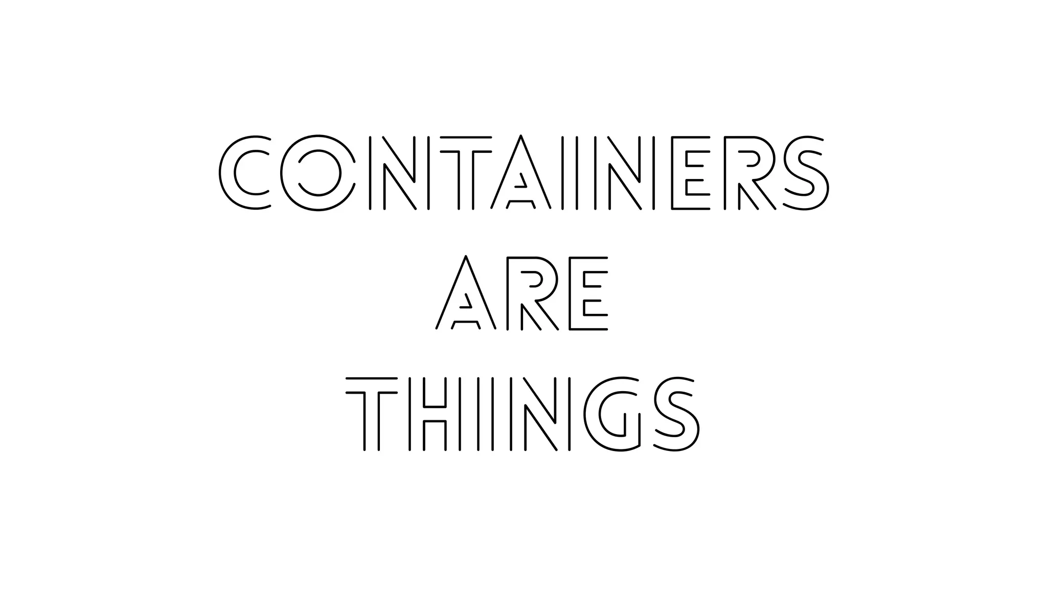 Containers 
are 
THINGS 
 