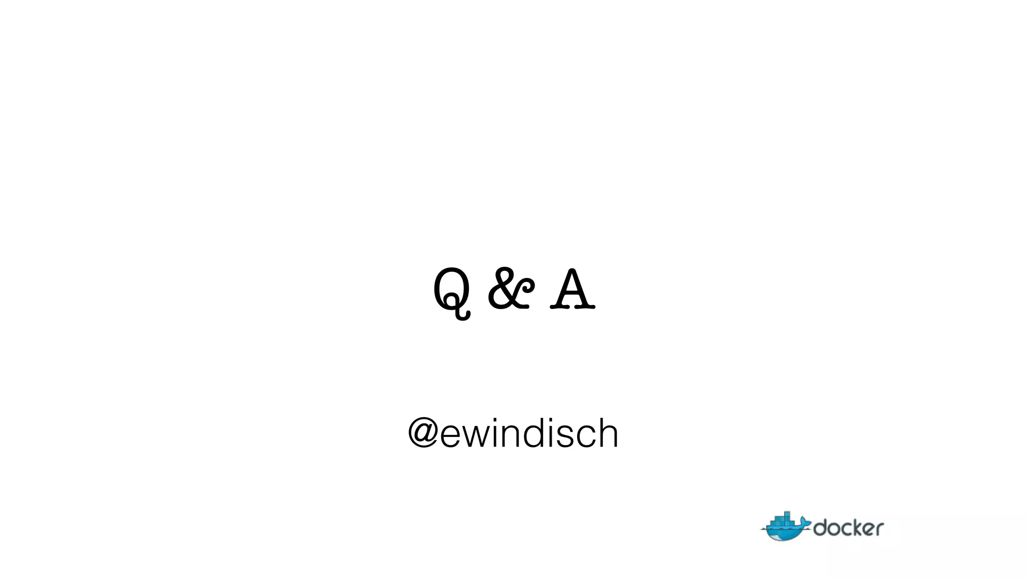 Q  A 
@ewindisch 
