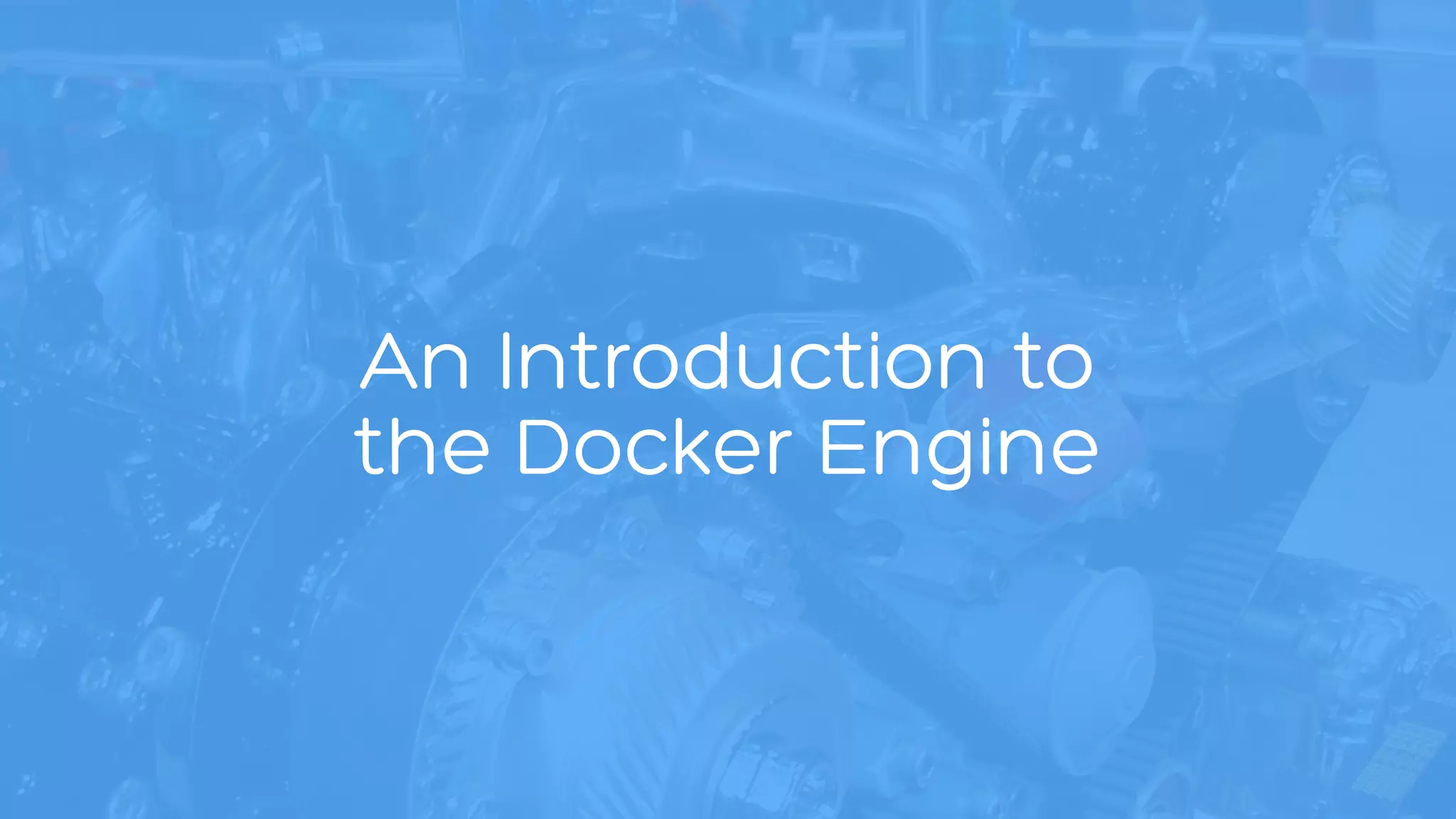 An Introduction to 
the Docker Engine 
 