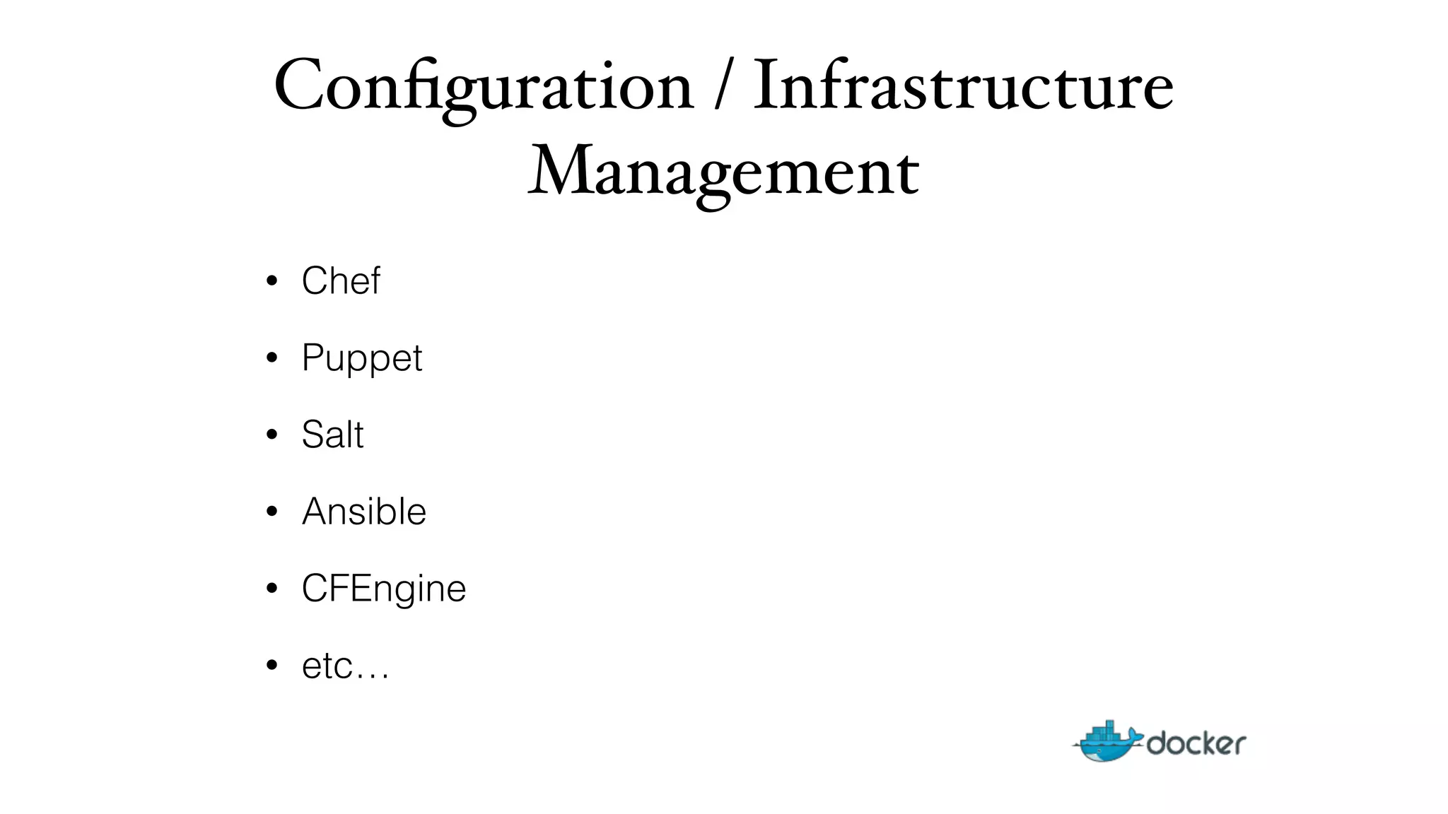 Configuration / Infrastructure 
Management 
• Chef 
• Puppet 
• Salt 
• Ansible 
• CFEngine 
• etc… 
 