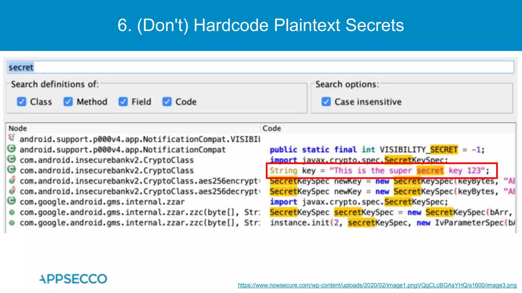 6. (Don't) Hardcode Plaintext Secrets
https://www.nowsecure.com/wp-content/uploads/2020/02/image1.pngVQgCLcBGAsYHQ/s1600/image3.png
 
