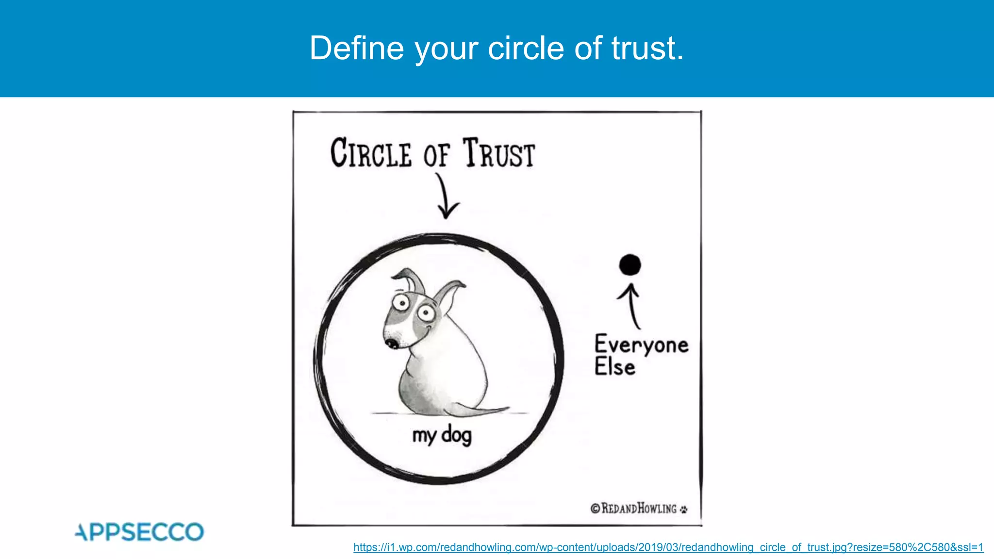 Define your circle of trust.
https://i1.wp.com/redandhowling.com/wp-content/uploads/2019/03/redandhowling_circle_of_trust.jpg?resize=580%2C580&ssl=1
 