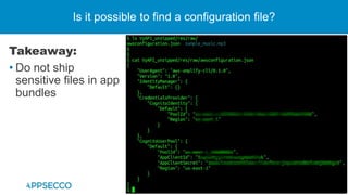 Is it possible to find a configuration file?
Takeaway:
• Do not ship
sensitive files in app
bundles
 