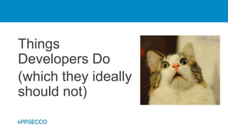 Things
Developers Do
(which they ideally
should not)
 
