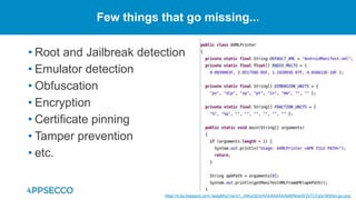 • Root and Jailbreak detection
• Emulator detection
• Obfuscation
• Encryption
• Certificate pinning
• Tamper prevention
•...