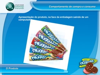 Comportamento de compra e consumo O Produto Apresentação do produto, na face da embalagem saindo de um computador 