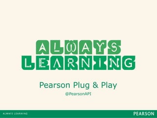 Pearson Plug & Play @PearsonAPI 